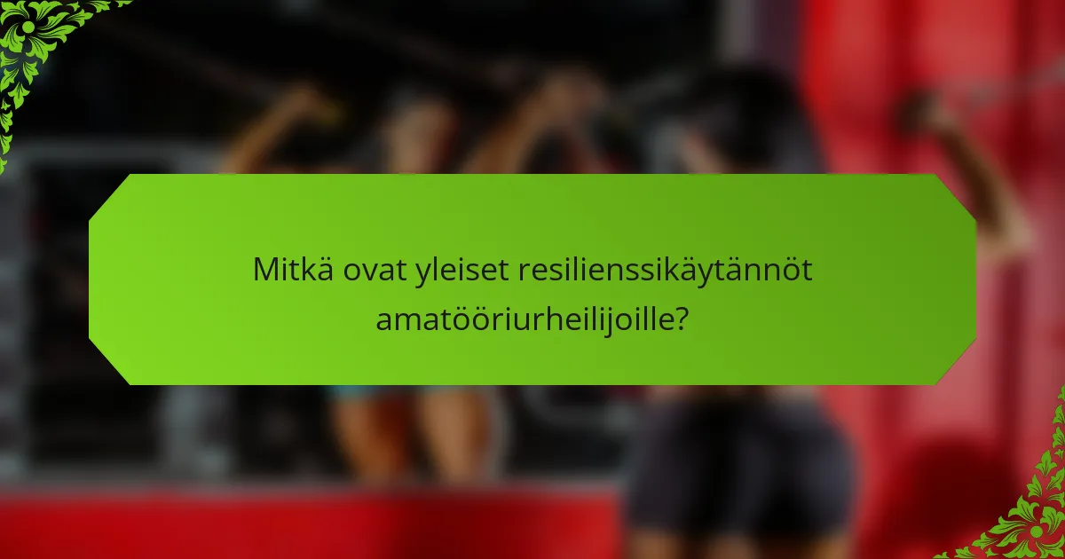 Mitkä ovat yleiset resilienssikäytännöt amatööriurheilijoille?