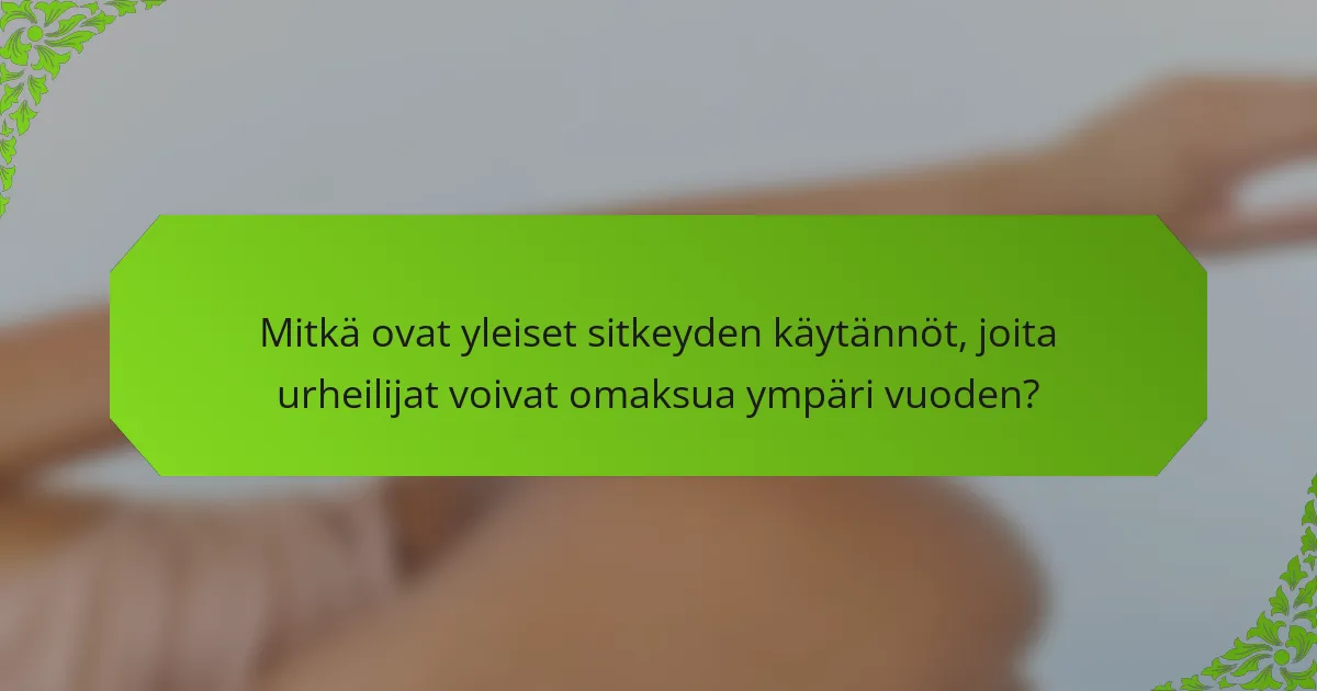 Mitkä ovat yleiset sitkeyden käytännöt, joita urheilijat voivat omaksua ympäri vuoden?