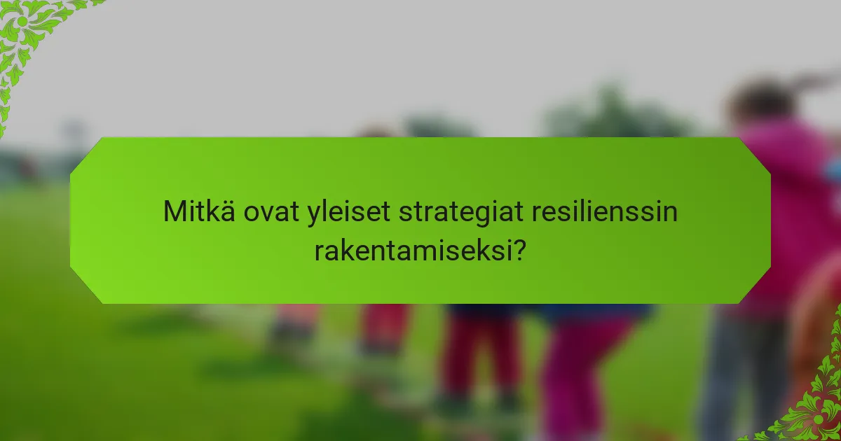 Mitkä ovat yleiset strategiat resilienssin rakentamiseksi?