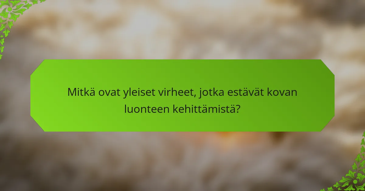 Mitkä ovat yleiset virheet, jotka estävät kovan luonteen kehittämistä?