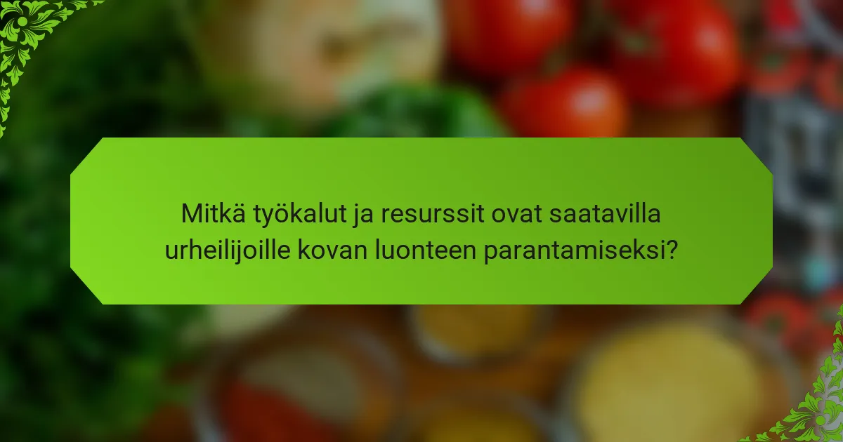 Mitkä työkalut ja resurssit ovat saatavilla urheilijoille kovan luonteen parantamiseksi?
