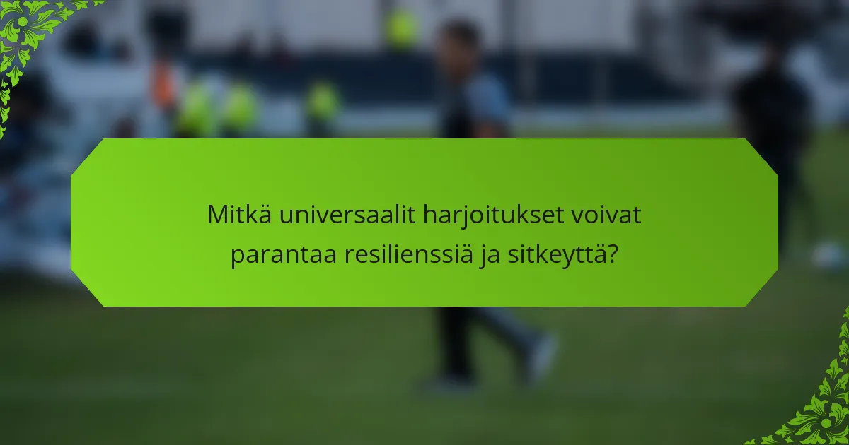 Mitkä universaalit harjoitukset voivat parantaa resilienssiä ja sitkeyttä?