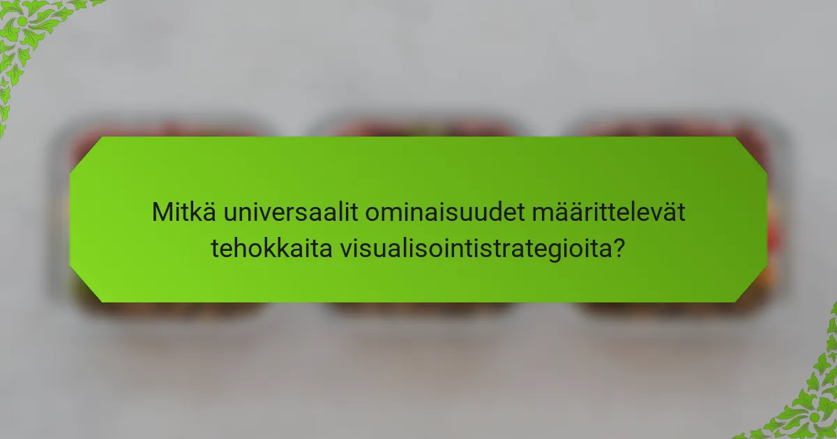 Mitkä universaalit ominaisuudet määrittelevät tehokkaita visualisointistrategioita?