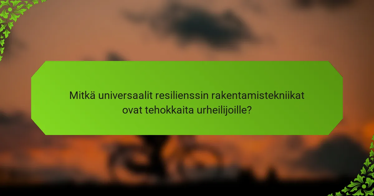 Mitkä universaalit resilienssin rakentamistekniikat ovat tehokkaita urheilijoille?