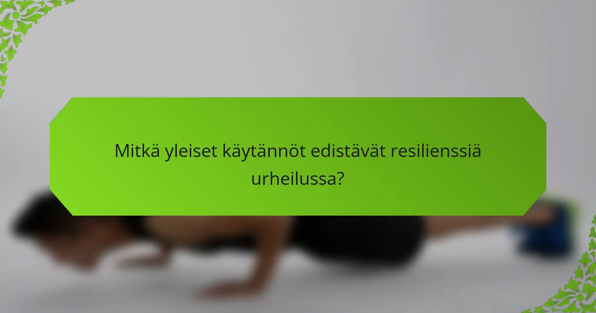Mitkä yleiset käytännöt edistävät resilienssiä urheilussa?
